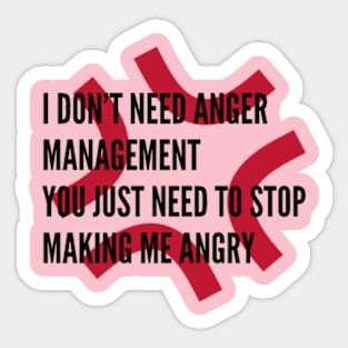 I Don't Need Anger Management, You Just Need To Stop Making Me Angry Sticker